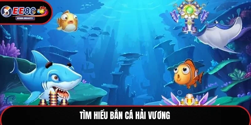 Tìm hiểu bắn cá hải vương
