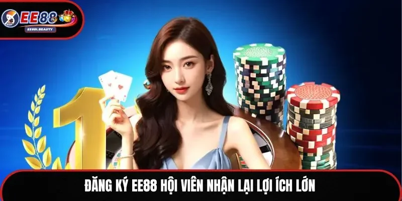 Đăng ký EE88 hội viên nhận lại lợi ích lớn