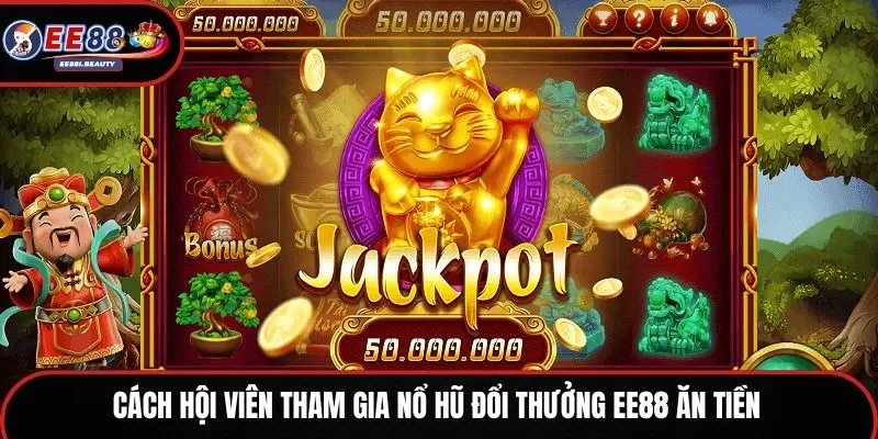 Cách hội viên tham gia nổ hũ đổi thưởng EE88 ăn tiền