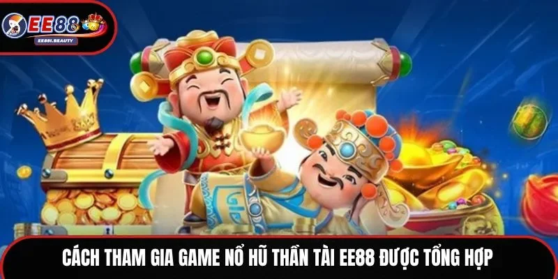 Cách tham gia game nổ hũ Thần Tài EE88 được tổng hợp