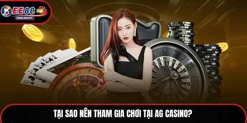 Tại sao nên tham gia chơi tại AG Casino?